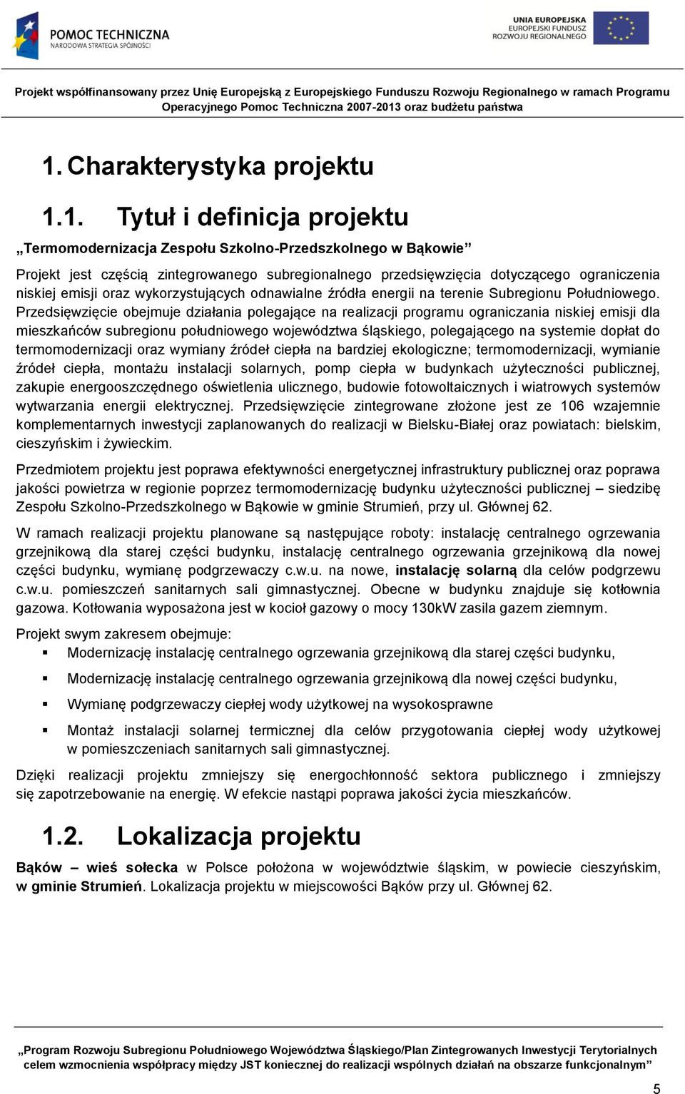 Przedsięwzięcie obejmuje działania polegające na realizacji programu ograniczania niskiej emisji dla mieszkańców subregionu południowego województwa śląskiego, polegającego na systemie dopłat do