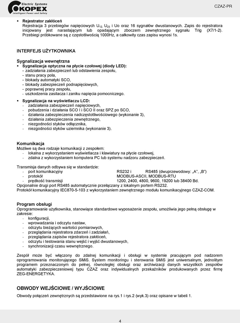 INTERFEJS UŻYTKOWNIKA Sygnalizacja wewnętrzna Sygnalizacja optyczna na płycie czołowej (diody LED): - zadziałania zabezpieczeń lub odstawienia zespołu, - stanu pracy pola, - blokady automatyki SCO, -