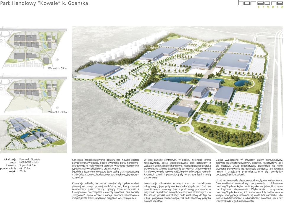 Kowale zosta³a przygotowana w oparciu o ideê stworzenia parku handlowous³ugowego o maksymalnie szerokim wachlarzu dostêpnych typów us³ug i wysokiej jakoœci urbanistycznej.