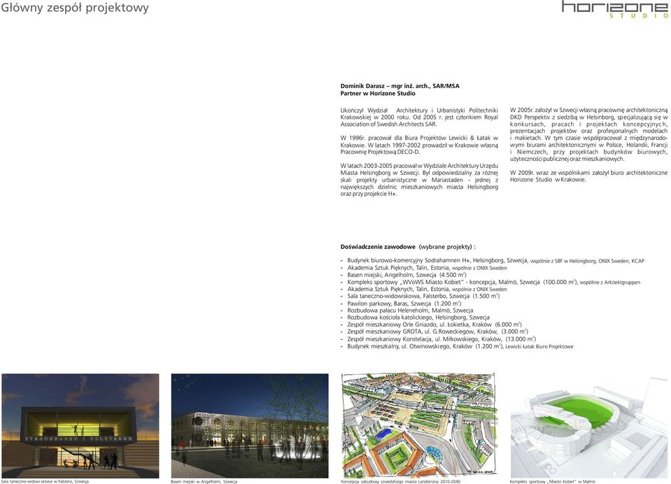 W latach 003-005 pracowa³ w Wydziale Architektury Urzêdu Miasta Helsingborg w Szwecji.