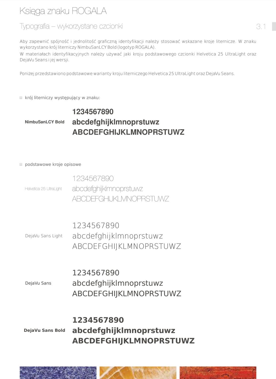 W materiałach identyfikacyjnych należy używać jaki kroju podstawowego czcionki Helvetica 25 UltraLight oraz DejaVu Seans i jej wersji.