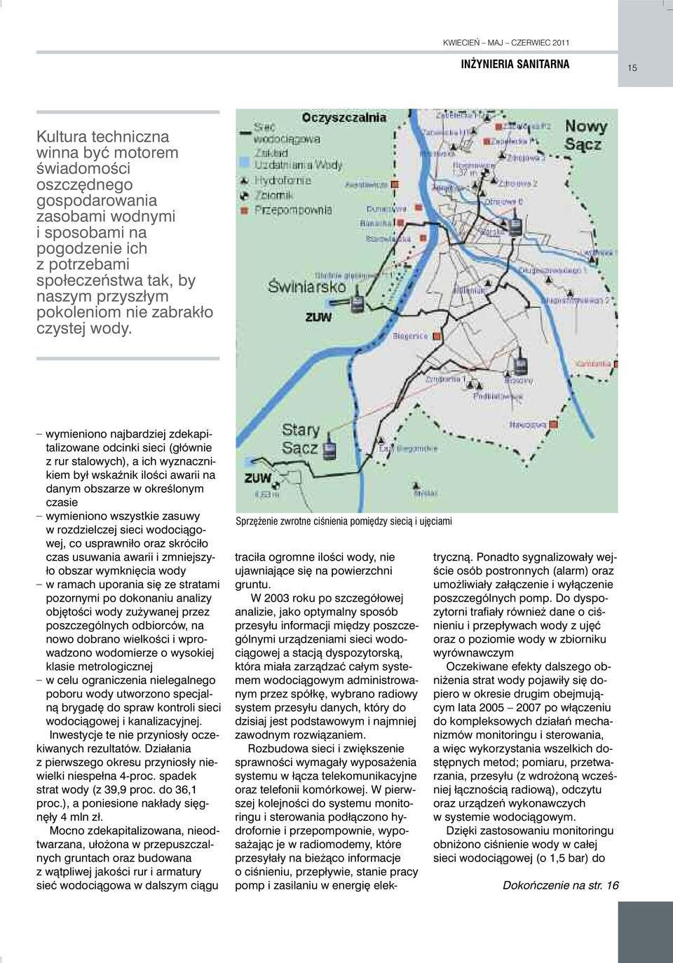 wymieniono najbardziej zdekapitalizowane odcinki sieci (głównie z rur stalowych), a ich wyznacznikiem był wskaênik iloêci awarii na danym obszarze w okreêlonym czasie wymieniono wszystkie zasuwy w