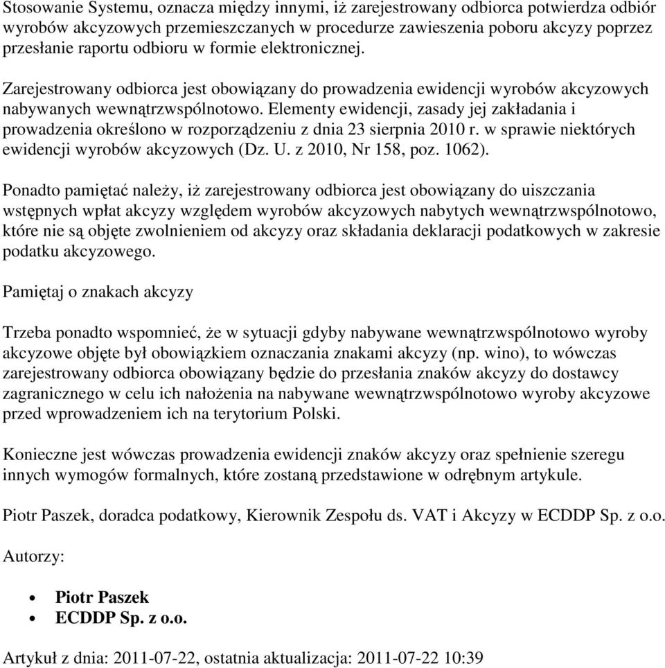 Elementy ewidencji, zasady jej zakładania i prowadzenia określono w rozporządzeniu z dnia 23 sierpnia 2010 r. w sprawie niektórych ewidencji wyrobów akcyzowych (Dz. U. z 2010, Nr 158, poz. 1062).