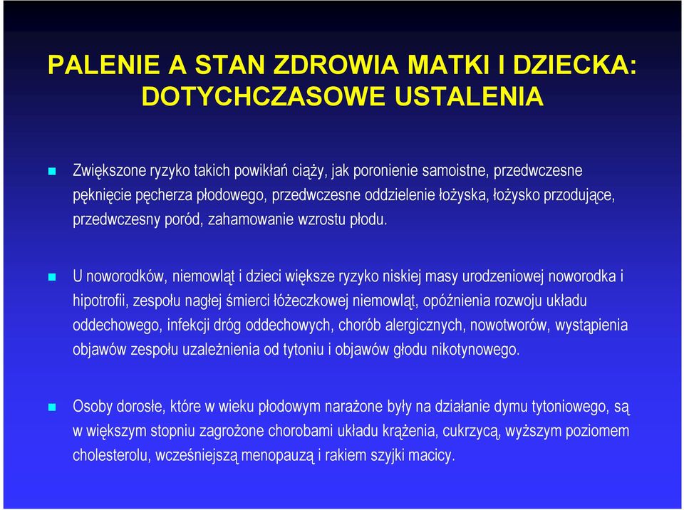 U noworodków, niemowląt i dzieci większe ryzyko niskiej masy urodzeniowej noworodka i hipotrofii, zespołu nagłej śmierci łóżeczkowej niemowląt, opóźnienia rozwoju układu oddechowego, infekcji dróg