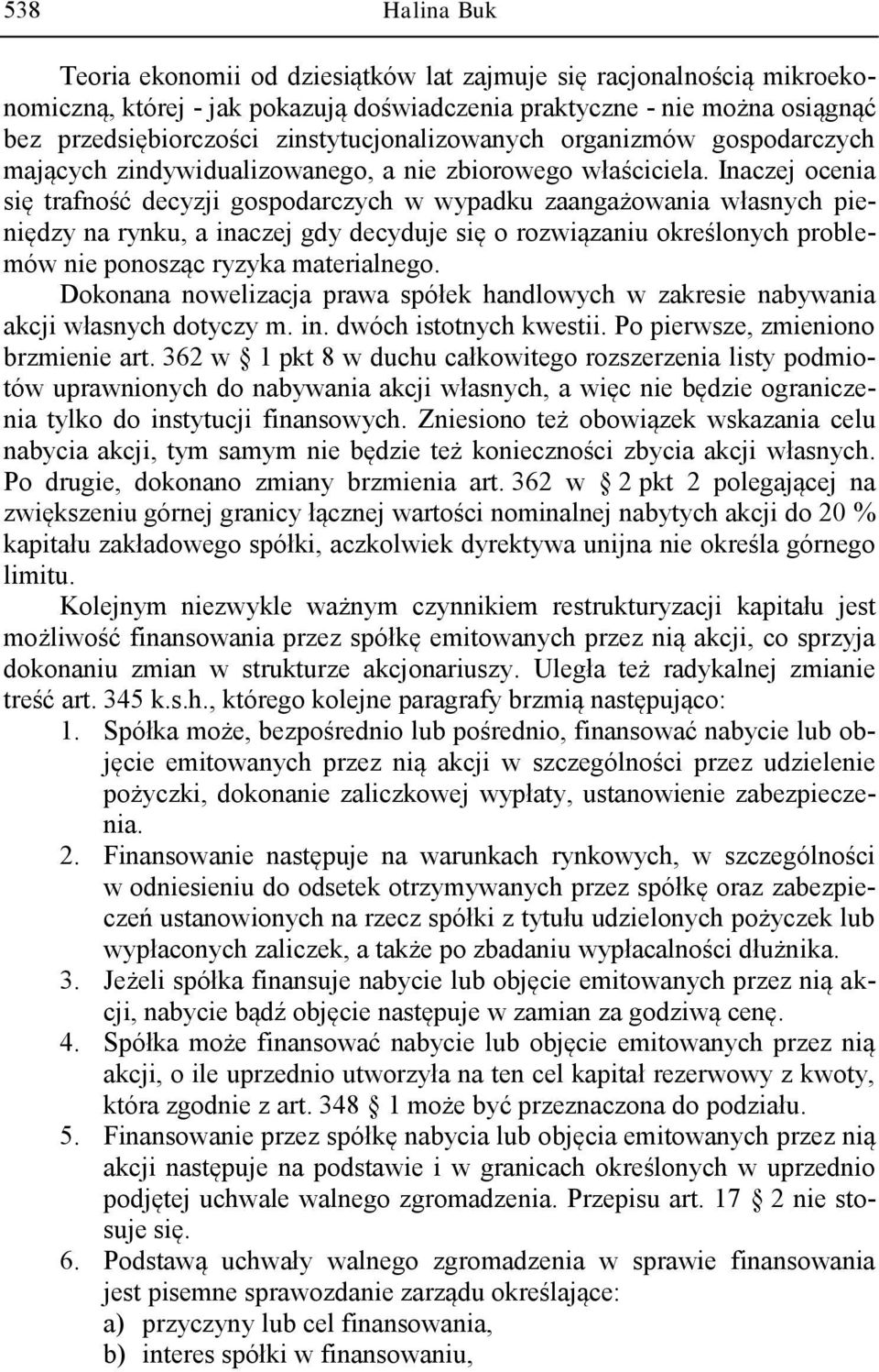 Inaczej ocenia się trafność decyzji gospodarczych w wypadku zaangażowania własnych pieniędzy na rynku, a inaczej gdy decyduje się o rozwiązaniu określonych problemów nie ponosząc ryzyka materialnego.