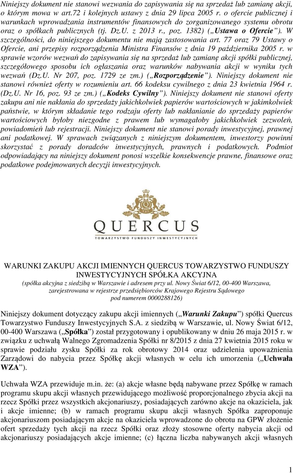 W szczególności, do niniejszego dokumentu nie mają zastosowania art. 77 oraz 79 Ustawy o Ofercie, ani przepisy rozporządzenia Ministra Finansów z dnia 19 października 2005 r.