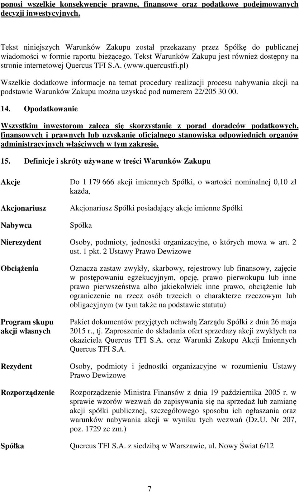 A. (www.quercustfi.pl) Wszelkie dodatkowe informacje na temat procedury realizacji procesu nabywania akcji na podstawie Warunków Zakupu można uzyskać pod numerem 22/205 30 00. 14.
