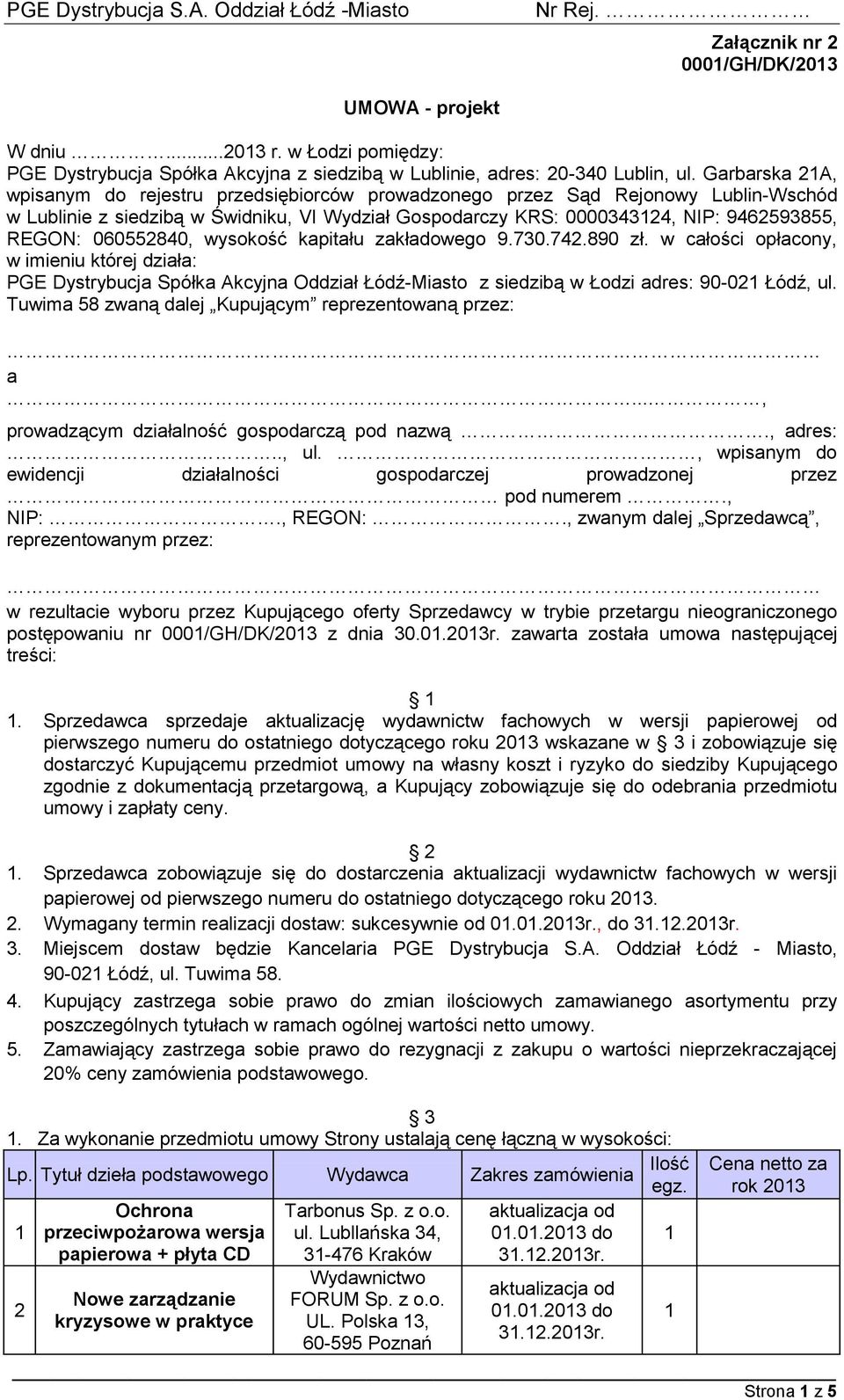 060552840, wysokość kapitału zakładowego 9.730.742.890 zł. w całości opłacony, w imieniu której działa: PGE Dystrybucja Spółka Akcyjna Oddział Łódź-Miasto z siedzibą w Łodzi adres: 90-02 Łódź, ul.