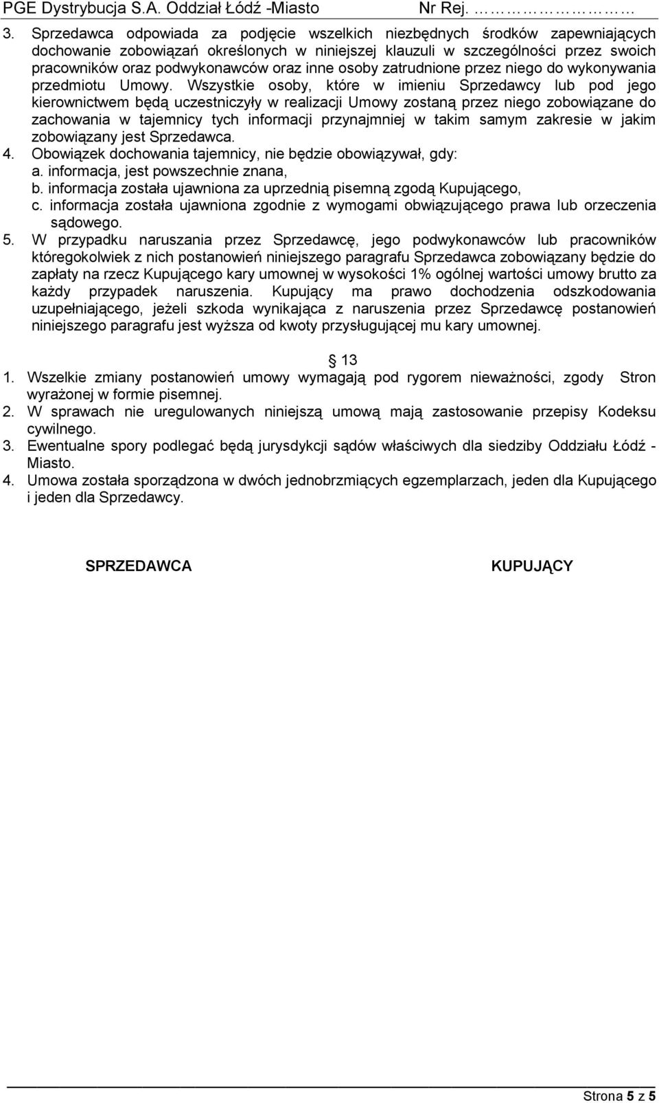 Wszystkie osoby, które w imieniu Sprzedawcy lub pod jego kierownictwem będą uczestniczyły w realizacji Umowy zostaną przez niego zobowiązane do zachowania w tajemnicy tych informacji przynajmniej w