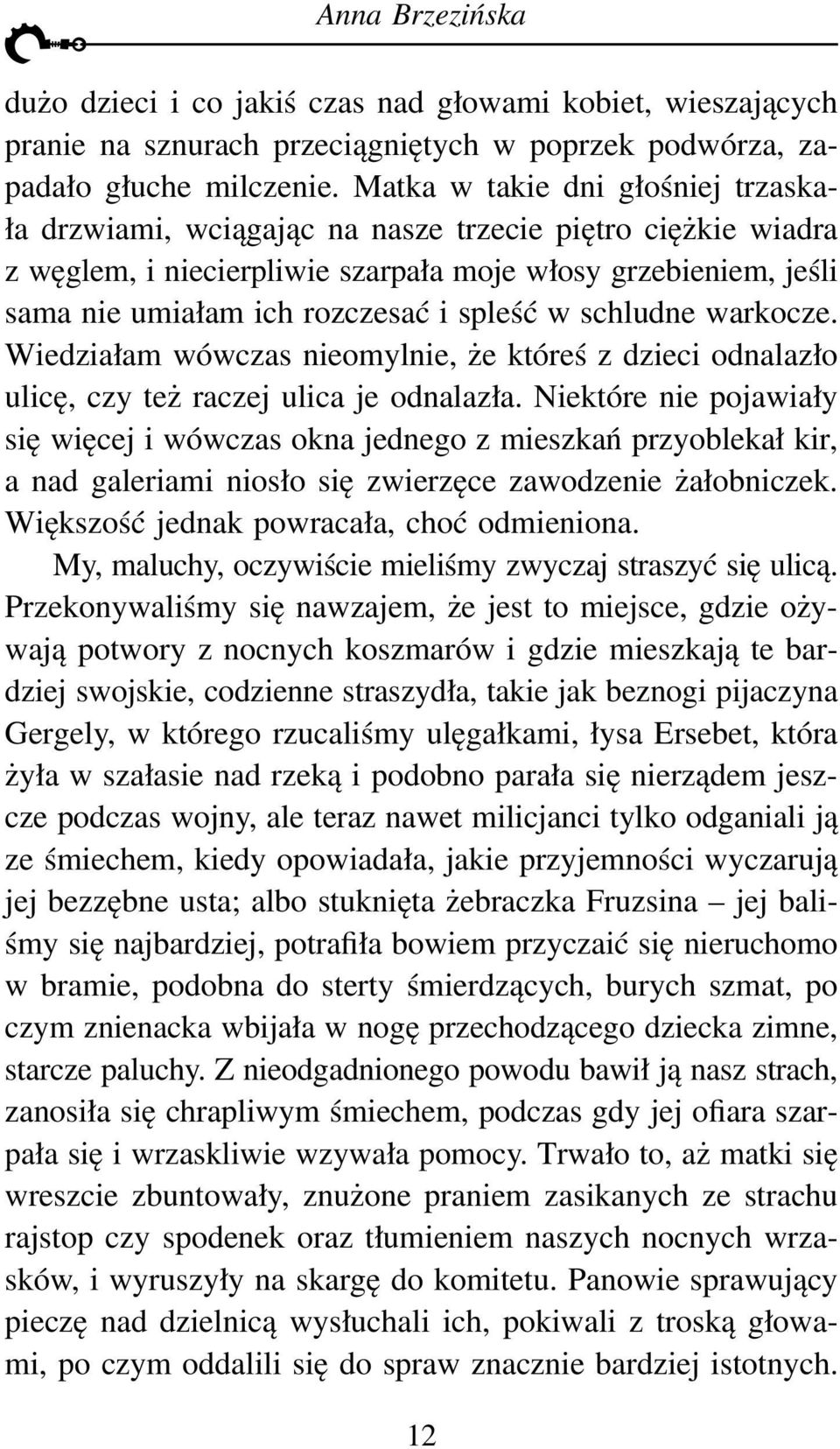 spleść w schludne warkocze. Wiedziałam wówczas nieomylnie, że któreś z dzieci odnalazło ulicę, czy też raczej ulica je odnalazła.