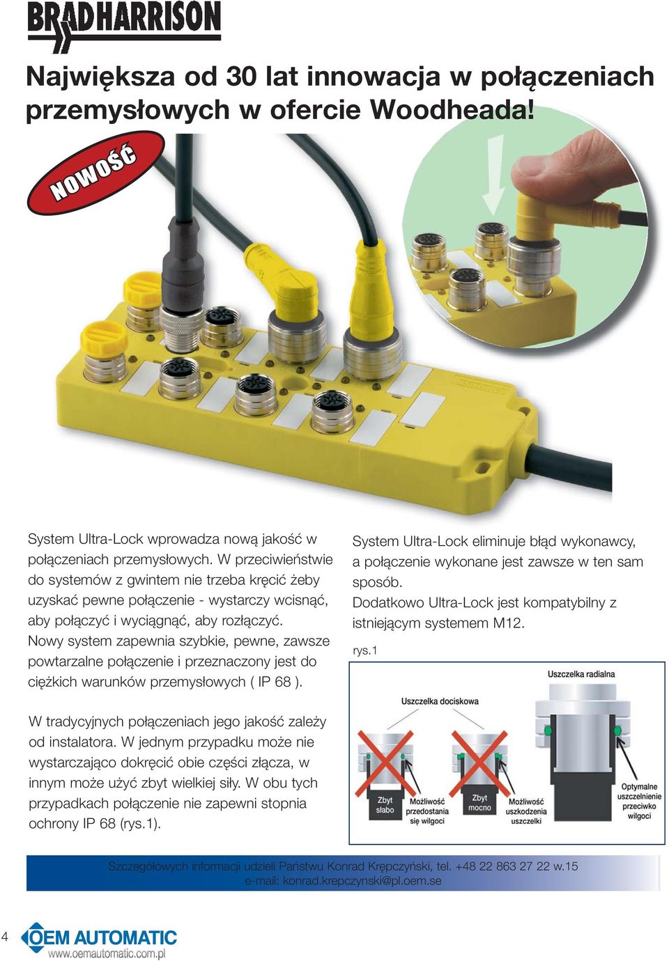Nowy system zapewnia szybkie, pewne, zawsze powtarzalne połączenie i przeznaczony jest do ciężkich warunków przemysłowych ( IP 68 ).