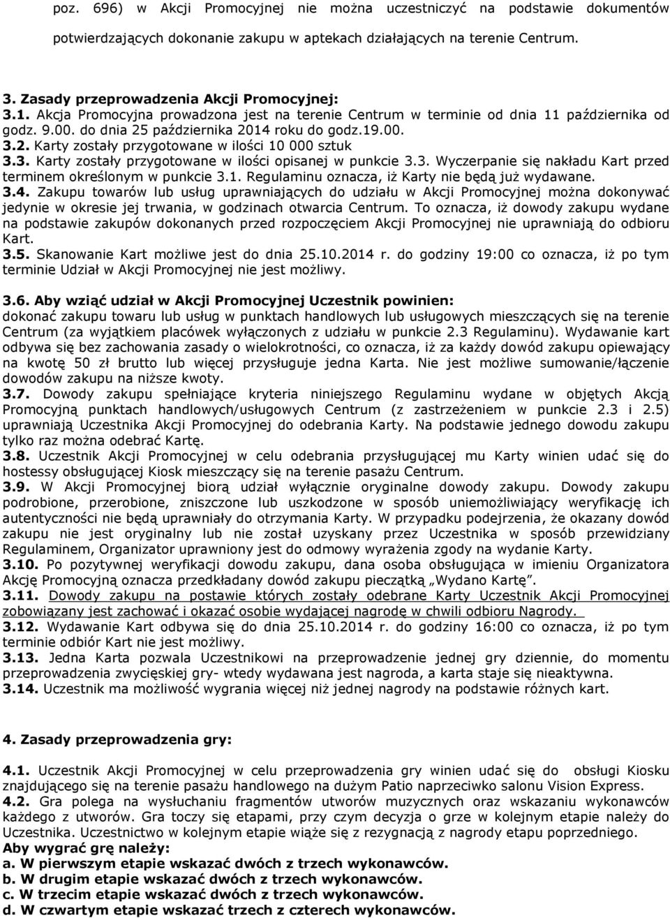 października 2014 roku do godz.19.00. 3.2. Karty zostały przygotowane w ilości 10 000 sztuk 3.3. Karty zostały przygotowane w ilości opisanej w punkcie 3.3. Wyczerpanie się nakładu Kart przed terminem określonym w punkcie 3.