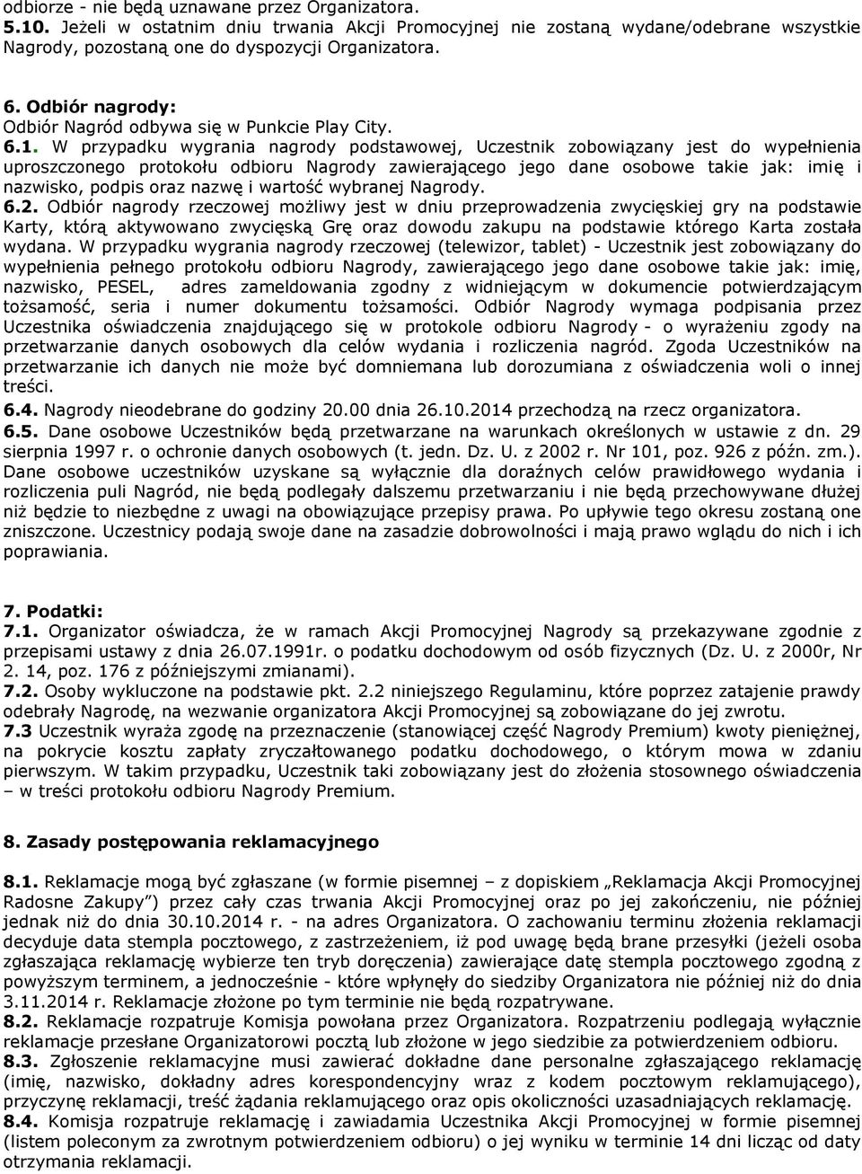 W przypadku wygrania nagrody podstawowej, Uczestnik zobowiązany jest do wypełnienia uproszczonego protokołu odbioru Nagrody zawierającego jego dane osobowe takie jak: imię i nazwisko, podpis oraz