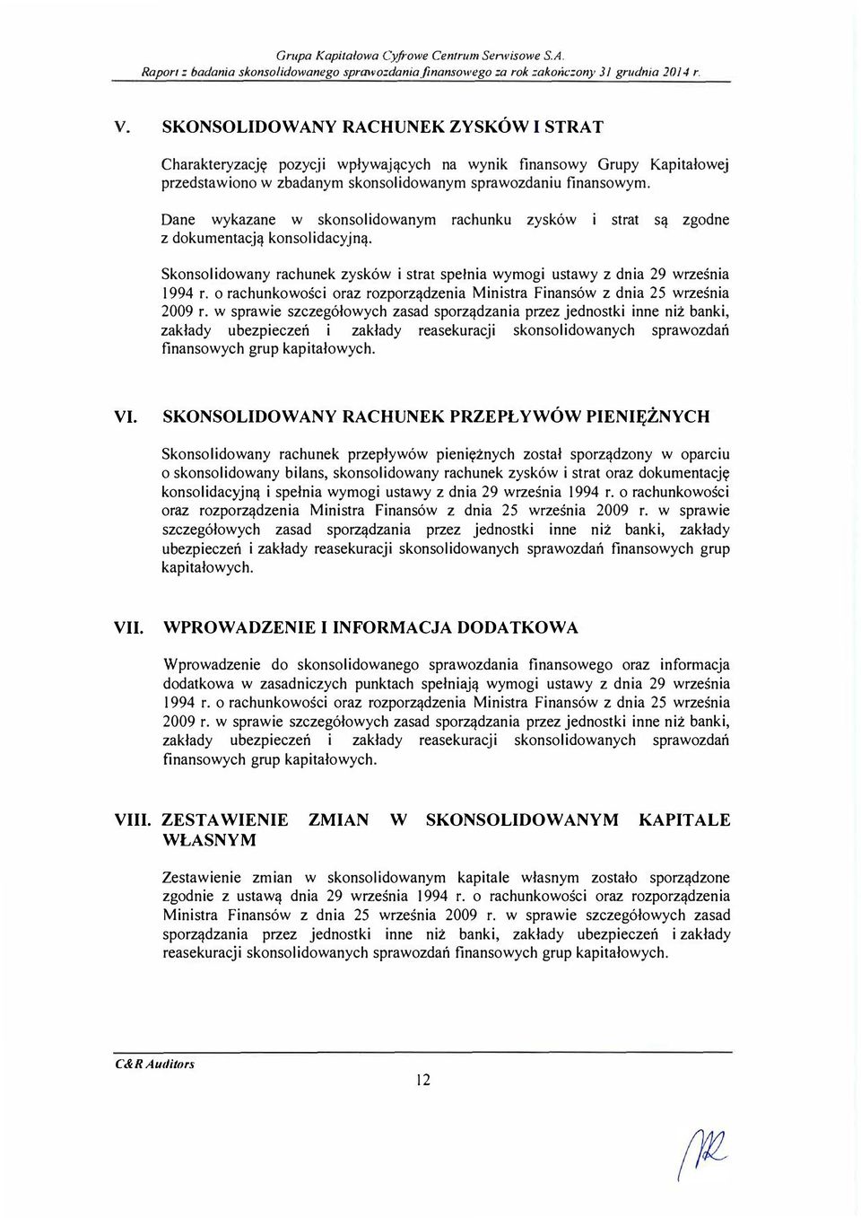 Dane wykazane w skonsolidowanym rachunku zysków i strat są zgodne z dokumentacją konsolidacyjną. Skonsolidowany rachunek zysków i strat spełnia wymogi ustawy z dnia 29 września 1994 r.