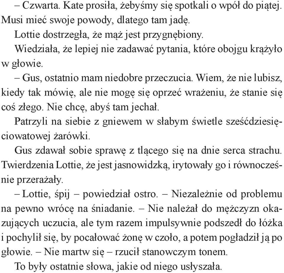 Wiem, że nie lubisz, kiedy tak mówię, ale nie mogę się oprzeć wrażeniu, że stanie się coś złego. Nie chcę, abyś tam jechał.