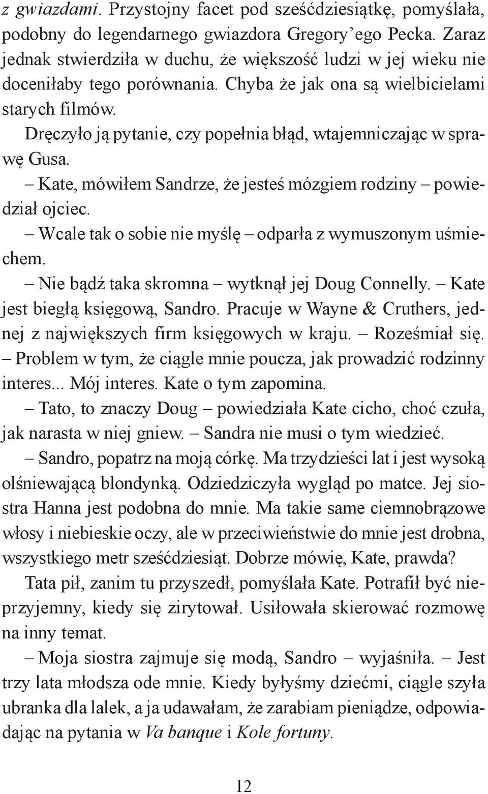 Dręczyło ją pytanie, czy popełnia błąd, wtajemniczając w sprawę Gusa. Kate, mówiłem Sandrze, że jesteś mózgiem rodziny powiedział ojciec. Wcale tak o sobie nie myślę odparła z wymuszonym uśmiechem.