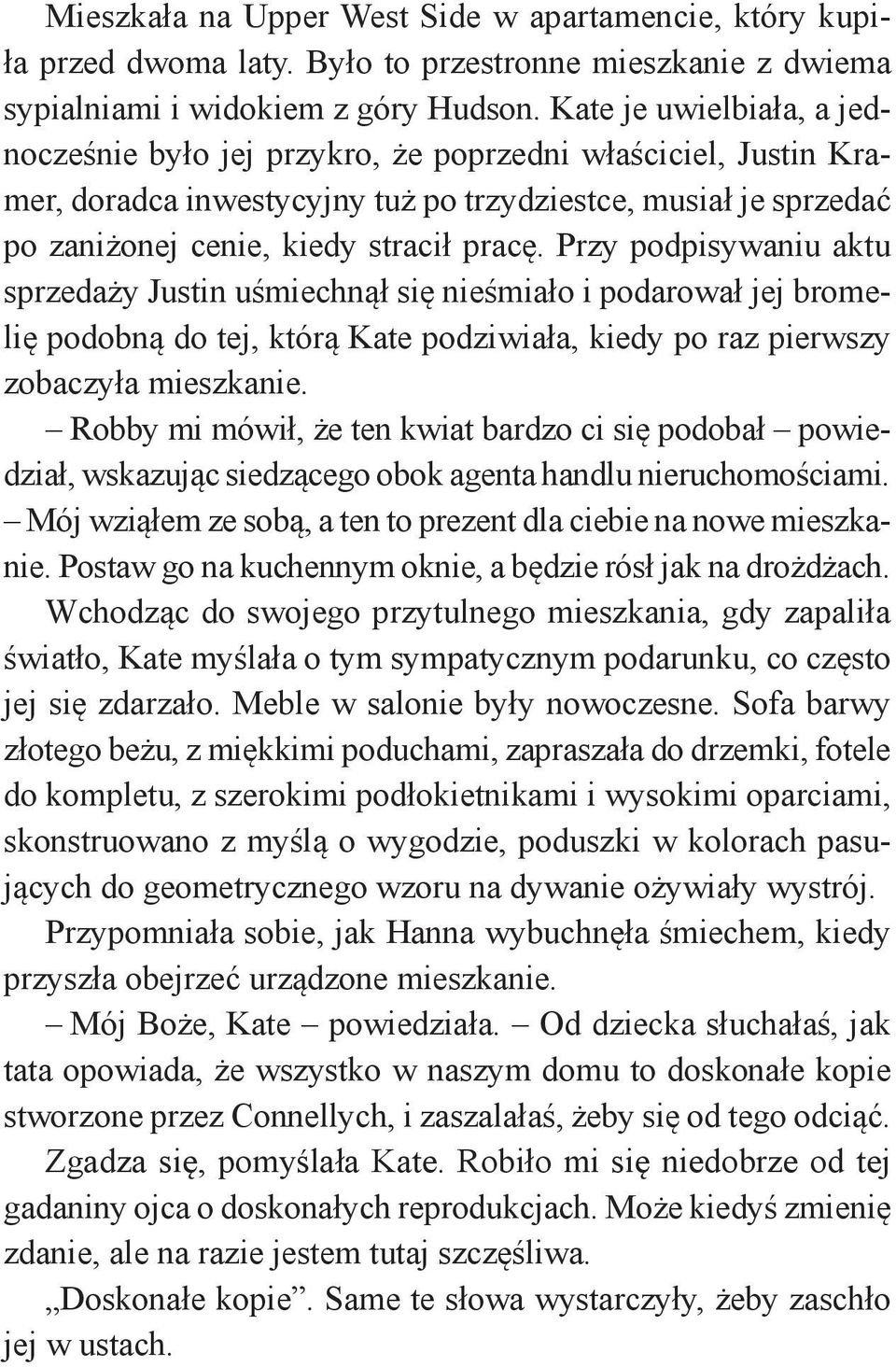 Przy podpisywaniu aktu sprzedaży Justin uśmiechnął się nieśmiało i podarował jej bromelię podobną do tej, którą Kate podziwiała, kiedy po raz pierwszy zobaczyła mieszkanie.