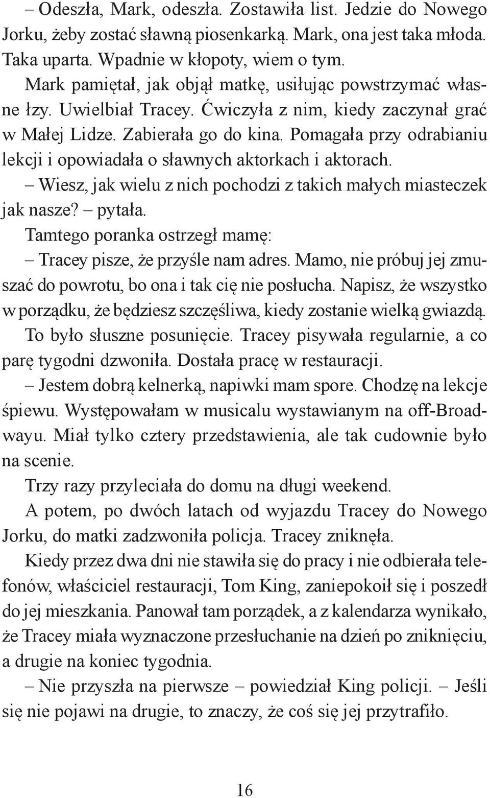 Pomagała przy odrabianiu lekcji i opowiadała o sławnych aktorkach i aktorach. Wiesz, jak wielu z nich pochodzi z takich małych miasteczek jak nasze? pytała.