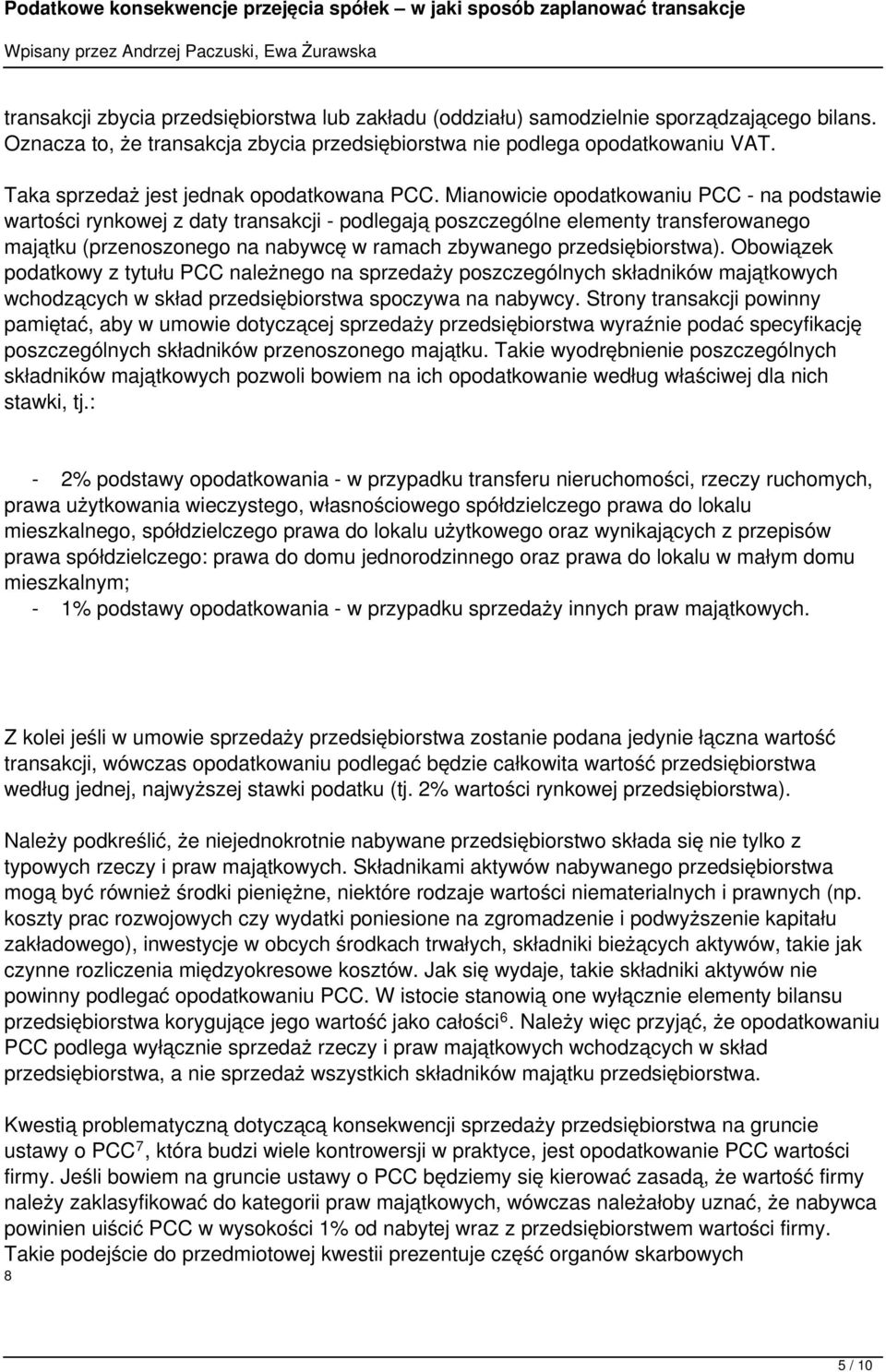 Mianowicie opodatkowaniu PCC - na podstawie wartości rynkowej z daty transakcji - podlegają poszczególne elementy transferowanego majątku (przenoszonego na nabywcę w ramach zbywanego