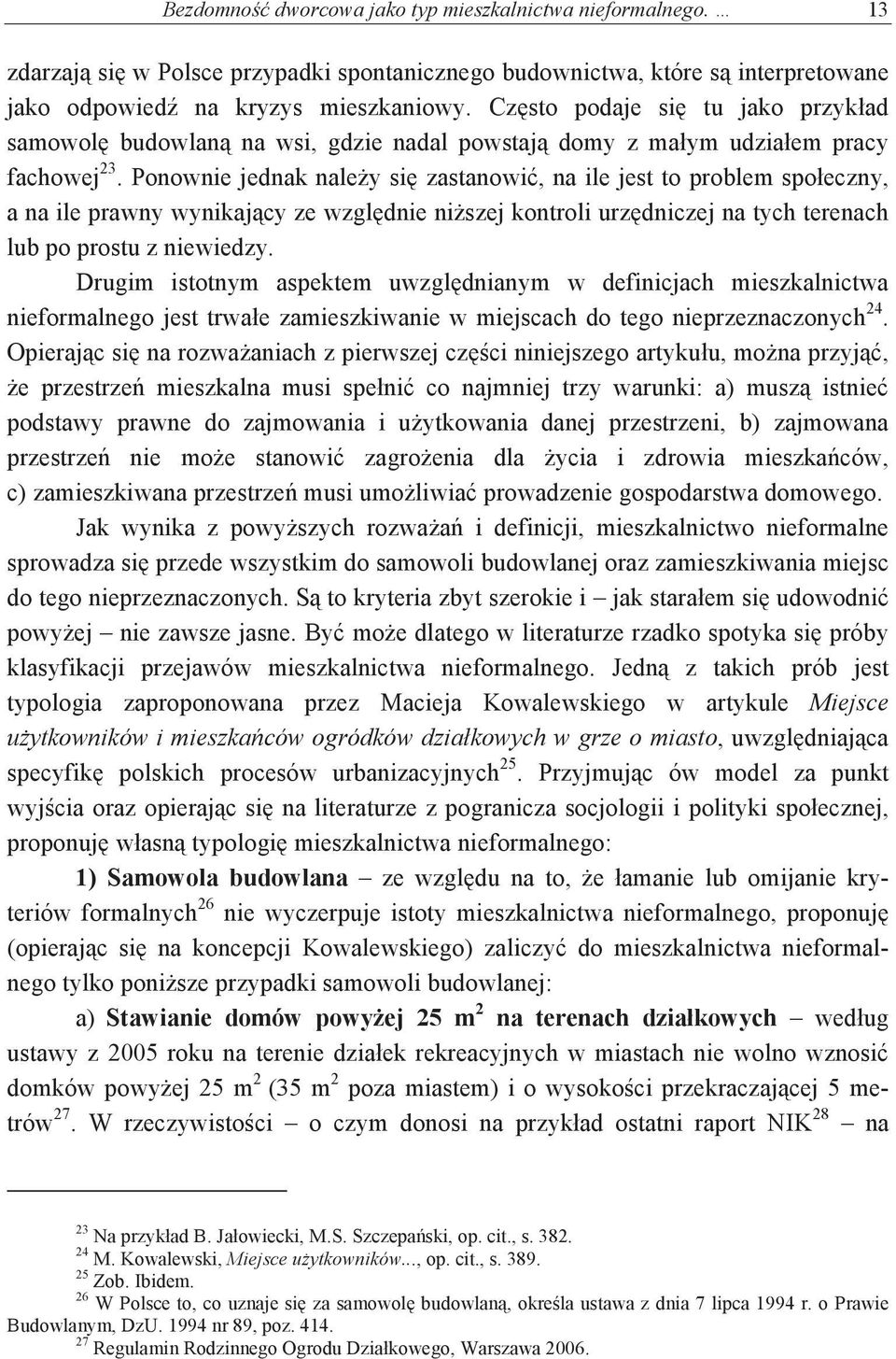 Ponownie jednak naley si zastanowi, na ile jest to problem społeczny, a na ile prawny wynikajcy ze wzgldnie niszej kontroli urzdniczej na tych terenach lub po prostu z niewiedzy.