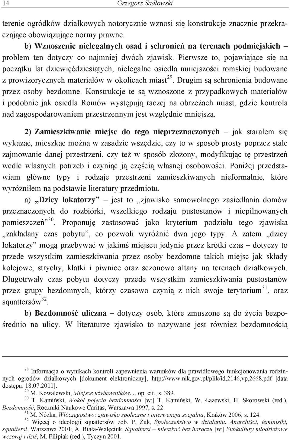 Pierwsze to, pojawiajce si na pocztku lat dziewidziesitych, nielegalne osiedla mniejszoci romskiej budowane z prowizorycznych materiałów w okolicach miast 29.