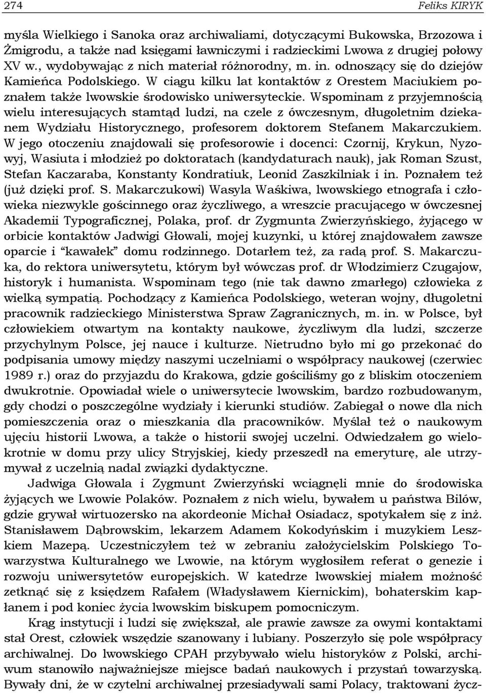 Wspominam z przyjemnością wielu interesujących stamtąd ludzi, na czele z ówczesnym, długoletnim dziekanem Wydziału Historycznego, profesorem doktorem Stefanem Makarczukiem.