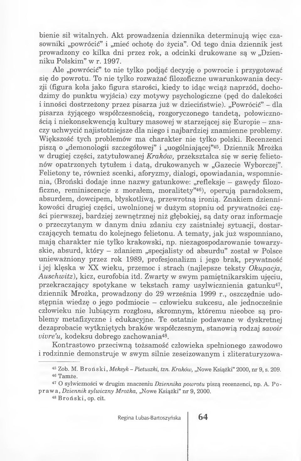 To nie tylko rozważać filozoficzne uwarunkowania decyzji (figura koła jako figura starości, kiedy to idąc wciąż naprzód, dochodzimy do punktu wyjścia) czy motywy psychologiczne (pęd do dalekości i