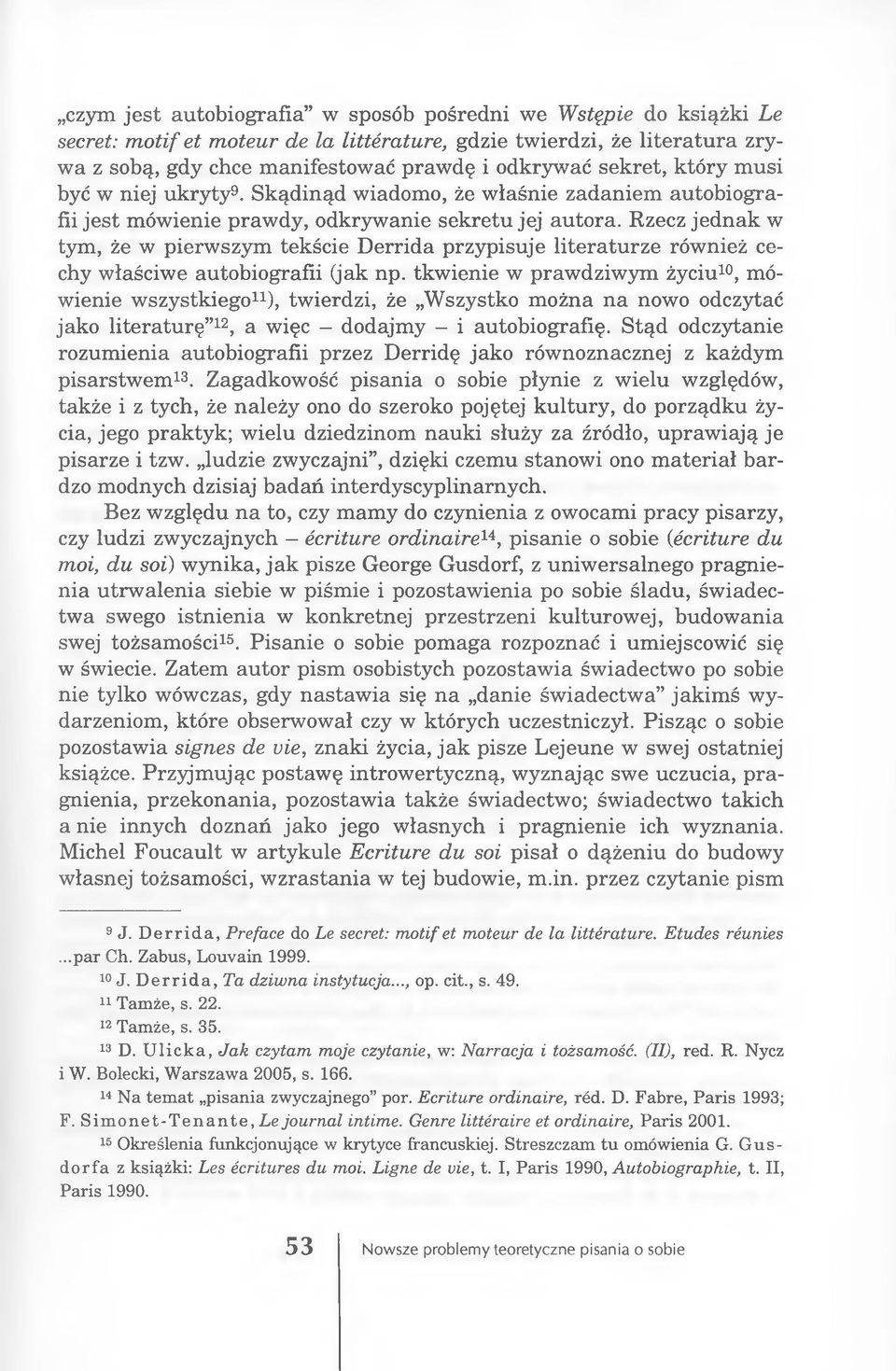 Rzecz jednak w tym, że w pierwszym tekście Derrida przypisuje literaturze również cechy właściwe autobiografii (jak np.