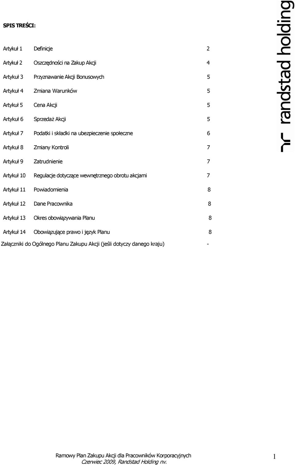 Zatrudnienie 7 Artykuł 10 Regulacje dotyczące wewnętrznego obrotu akcjami 7 Artykuł 11 Powiadomienia 8 Artykuł 12 Dane Pracownika 8 Artykuł 13