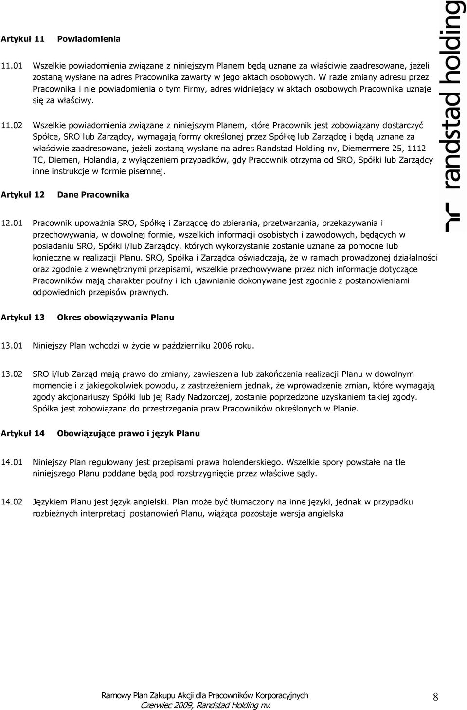 02 Wszelkie powiadomienia związane z niniejszym Planem, które Pracownik jest zobowiązany dostarczyć Spółce, SRO lub Zarządcy, wymagają formy określonej przez Spółkę lub Zarządcę i będą uznane za