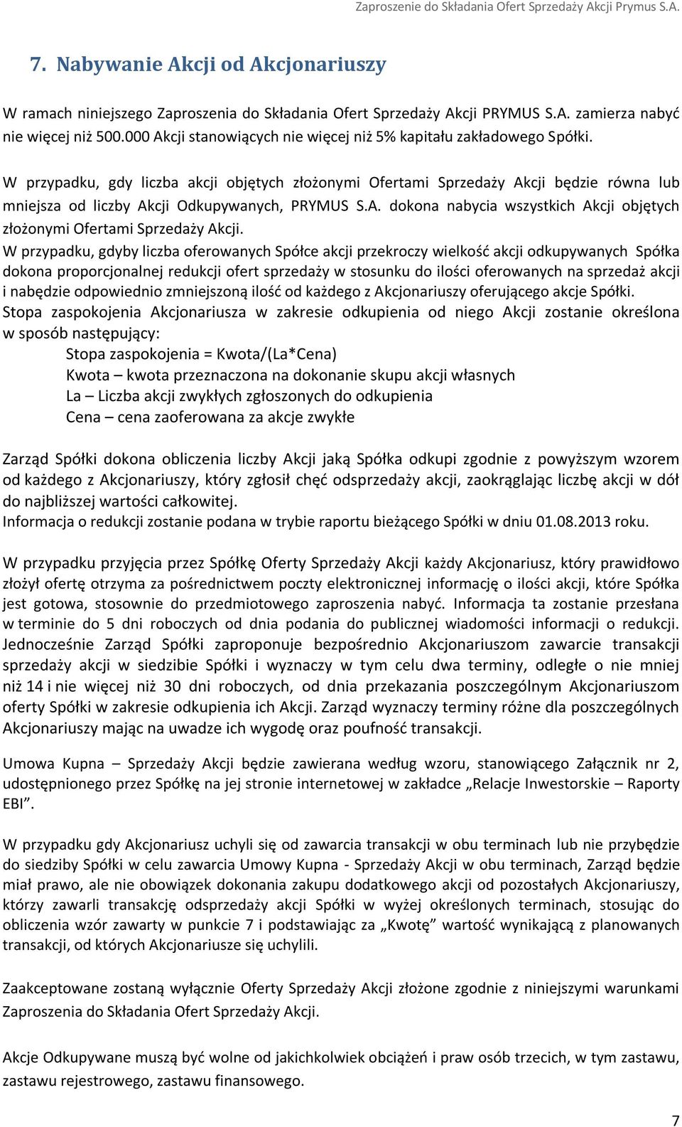 W przypadku, gdy liczba akcji objętych złożonymi Ofertami Sprzedaży Akcji będzie równa lub mniejsza od liczby Akcji Odkupywanych, PRYMUS S.A. dokona nabycia wszystkich Akcji objętych złożonymi Ofertami Sprzedaży Akcji.