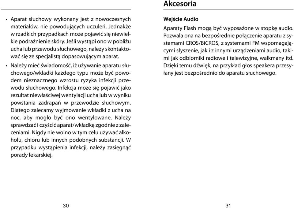 Należy mieć świadomość, iż używanie aparatu słuchowego/wkładki każdego typu może być powodem nieznacznego wzrostu ryzyka infekcji przewodu słuchowego.