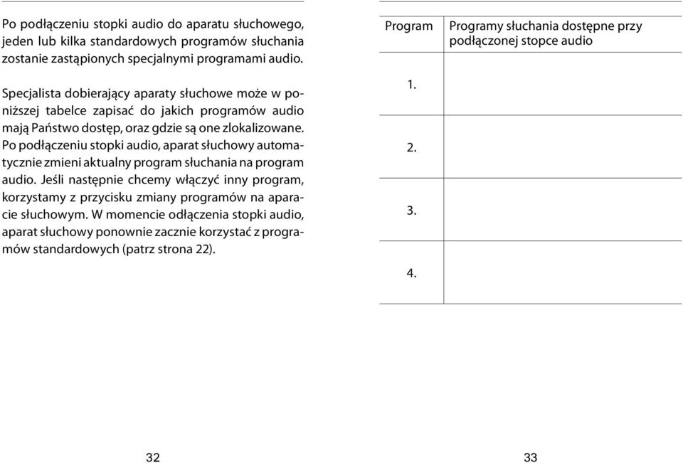 Po podłączeniu stopki audio, aparat słuchowy automatycznie zmieni aktualny program słuchania na program audio.