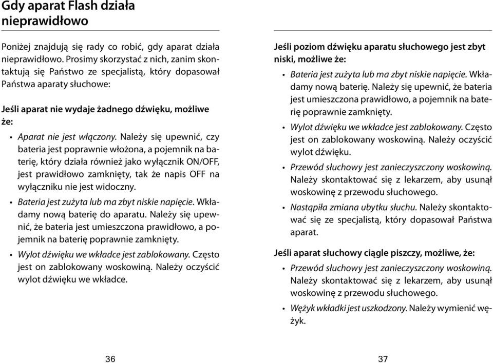 Należy się upewnić, czy bateria jest poprawnie włożona, a pojemnik na baterię, który działa również jako wyłącznik ON/OFF, jest prawidłowo zamknięty, tak że napis OFF na wyłączniku nie jest widoczny.