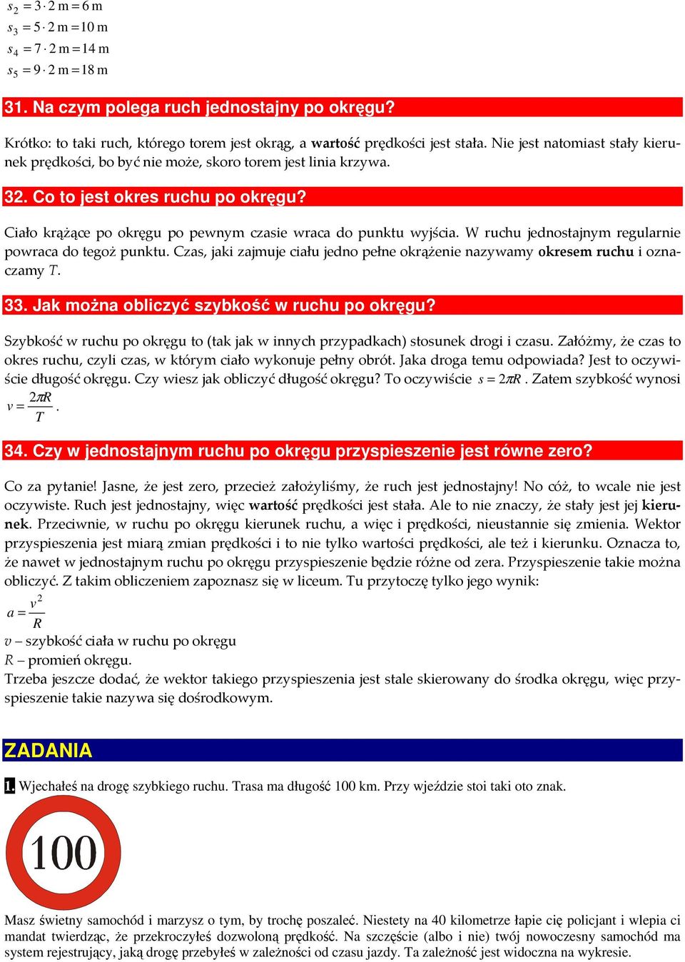 W ruchu jednoajnym regularnie powraca do egoż punku. Cza, jaki zajmuje ciału jedno pełne okrążenie nazywamy okreem ruchu i oznaczamy T. 33. Jak można obliczyć zybkość w ruchu po okręgu?