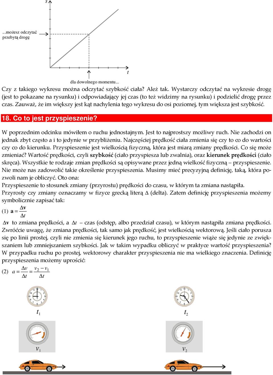 Zauważ, że im więkzy je ką nachylenia ego wykreu do oi poziomej, ym więkza je zybkość. 8. Co o je przypiezenie? W poprzednim odcinku mówiłem o ruchu jednoajnym. Je o najprozy możliwy ruch.