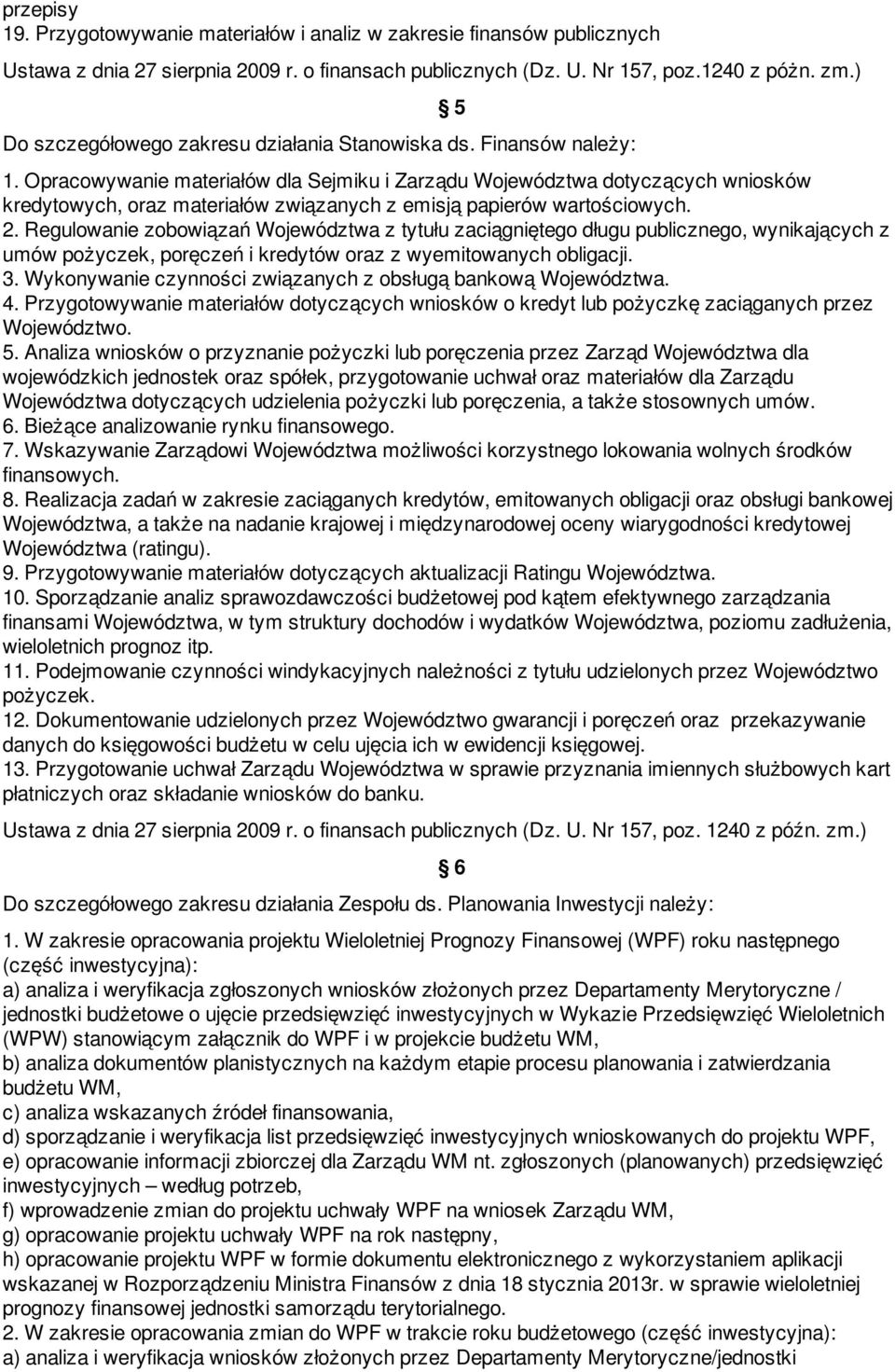 Opracowywanie materiałów dla Sejmiku i Zarządu Województwa dotyczących wniosków kredytowych, oraz materiałów związanych z emisją papierów wartościowych. 2.