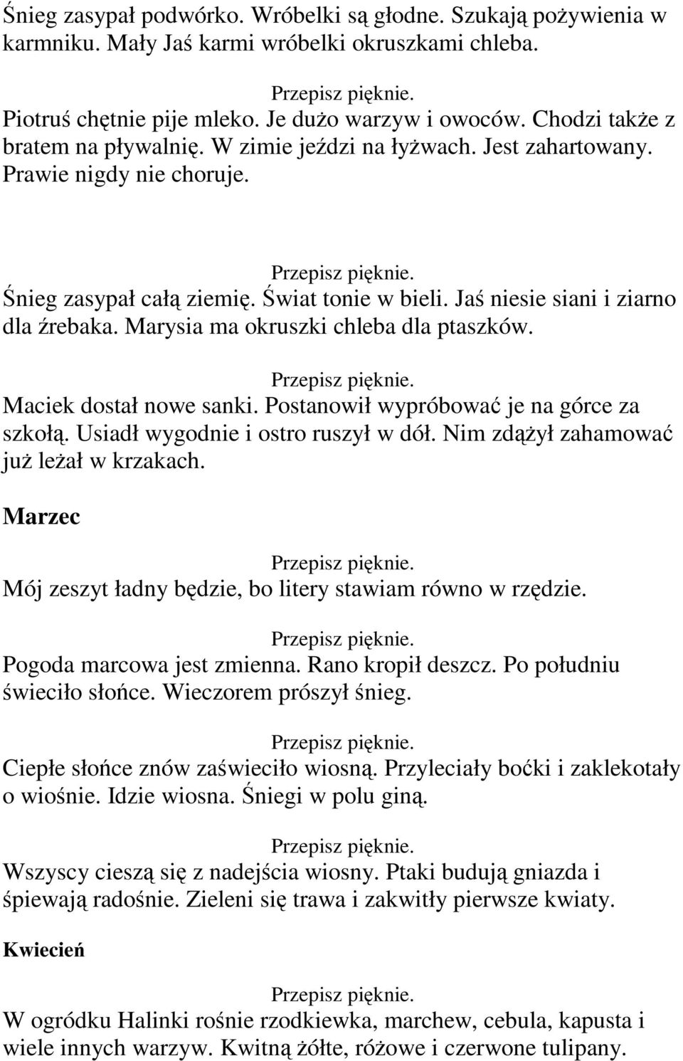 Marysia ma okruszki chleba dla ptaszków. Maciek dostał nowe sanki. Postanowił wypróbować je na górce za szkołą. Usiadł wygodnie i ostro ruszył w dół. Nim zdążył zahamować już leżał w krzakach.