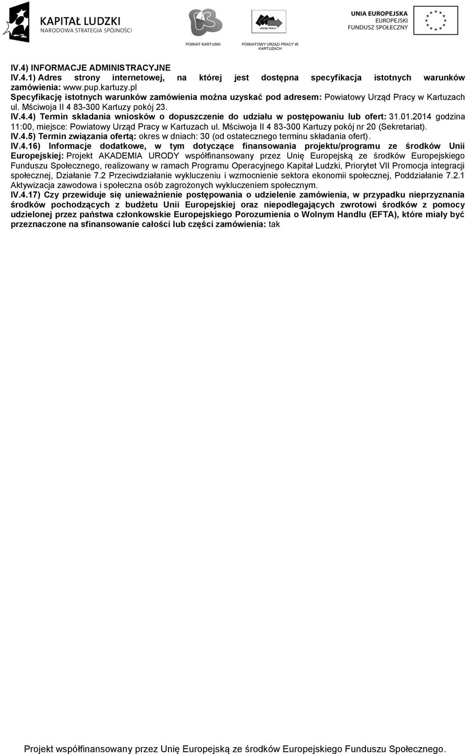 01.2014 gdzina 11:00, miejsce: Pwiatwy Urząd Pracy w Kartuzach ul. Mściwja II 4 83-300 Kartuzy pkój nr 20 (Sekretariat). IV.4.5) Termin związania fertą: kres w dniach: 30 (d stateczneg terminu składania fert).