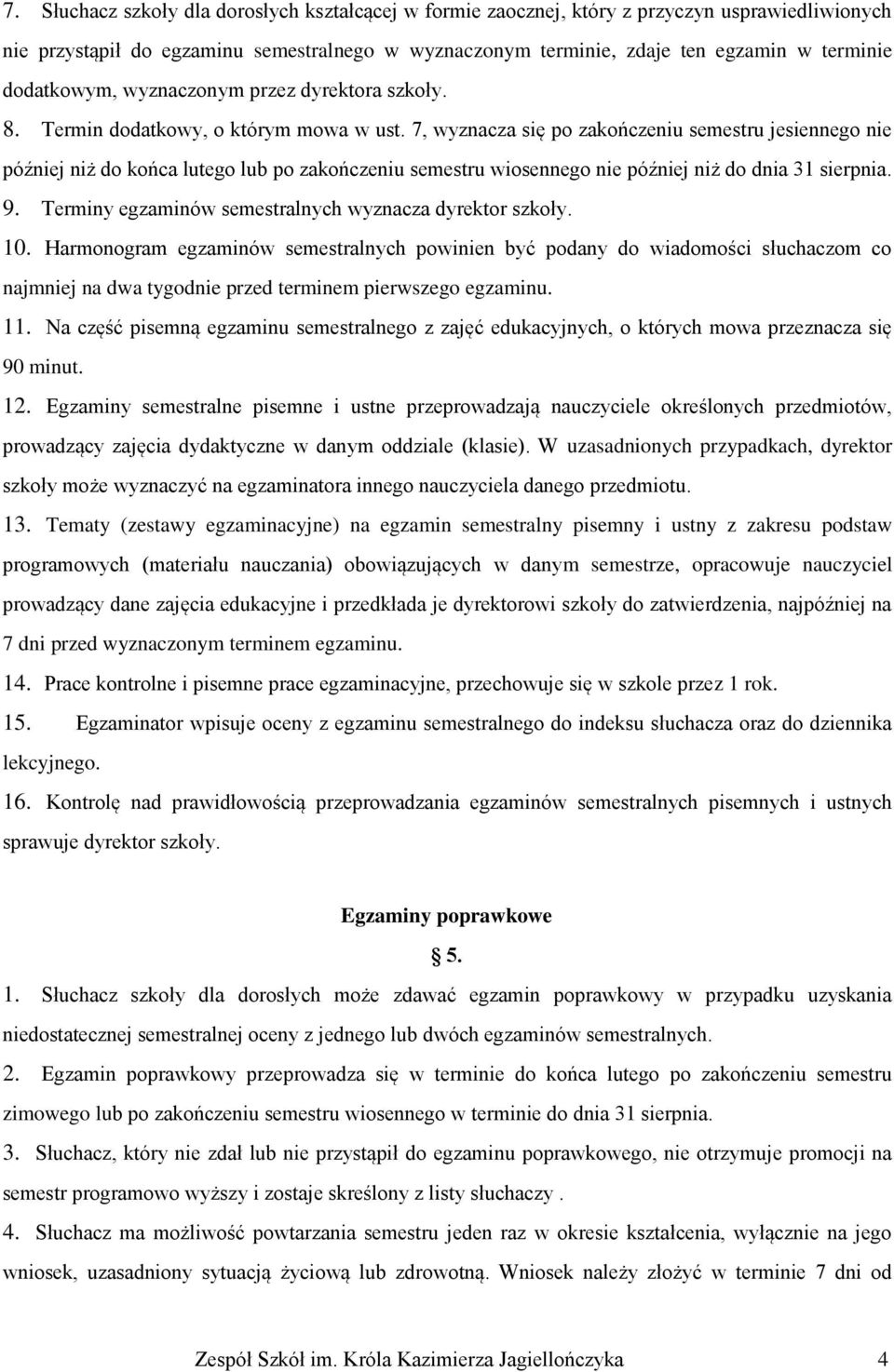 7, wyznacza się po zakończeniu semestru jesiennego nie później niż do końca lutego lub po zakończeniu semestru wiosennego nie później niż do dnia 31 sierpnia. 9.