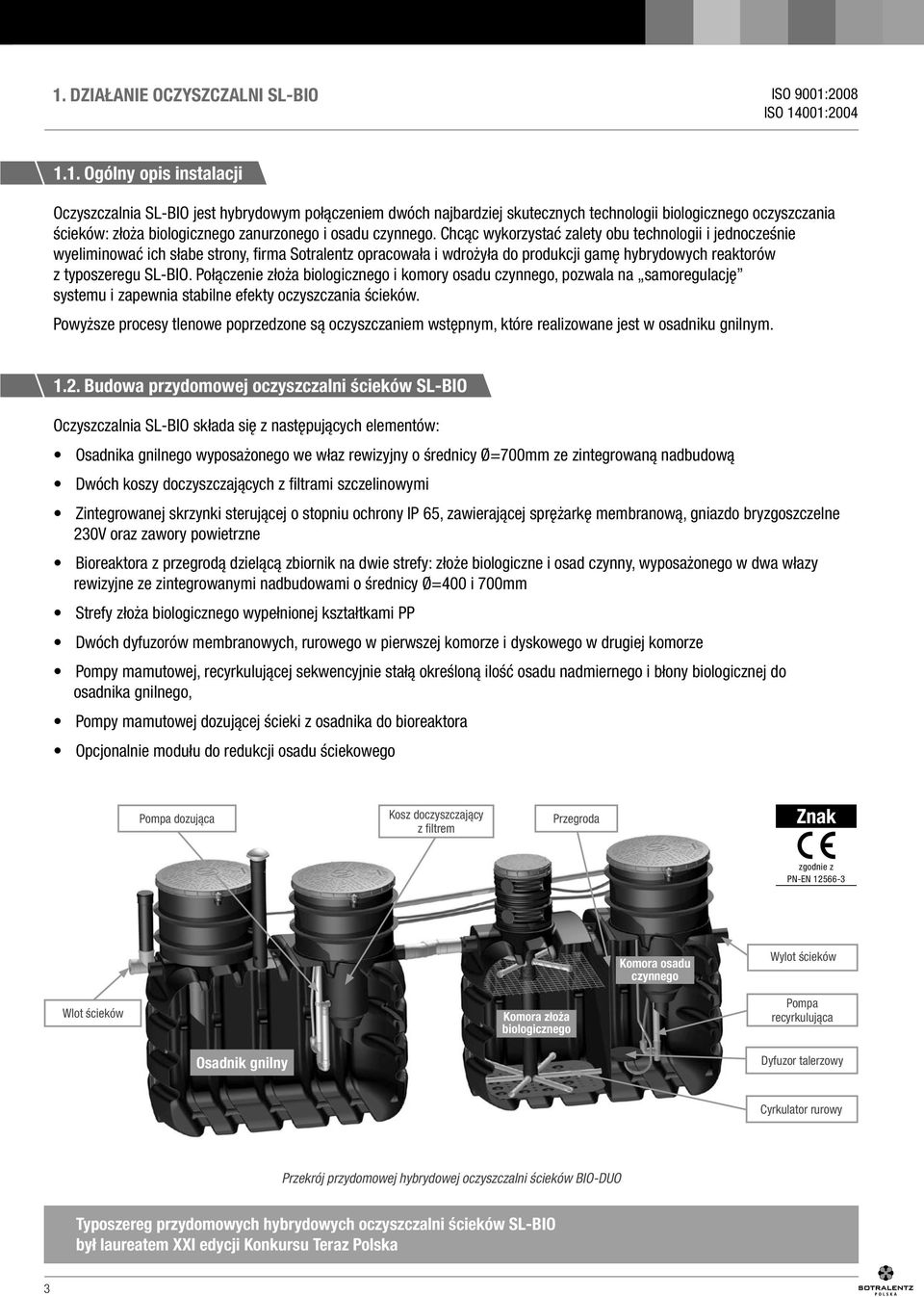 Chcąc wykorzystać zalety obu technologii i jednocześnie wyeliminować ich słabe strony, firma Sotralentz opracowała i wdrożyła do produkcji gamę hybrydowych reaktorów z typoszeregu SL-BIO.