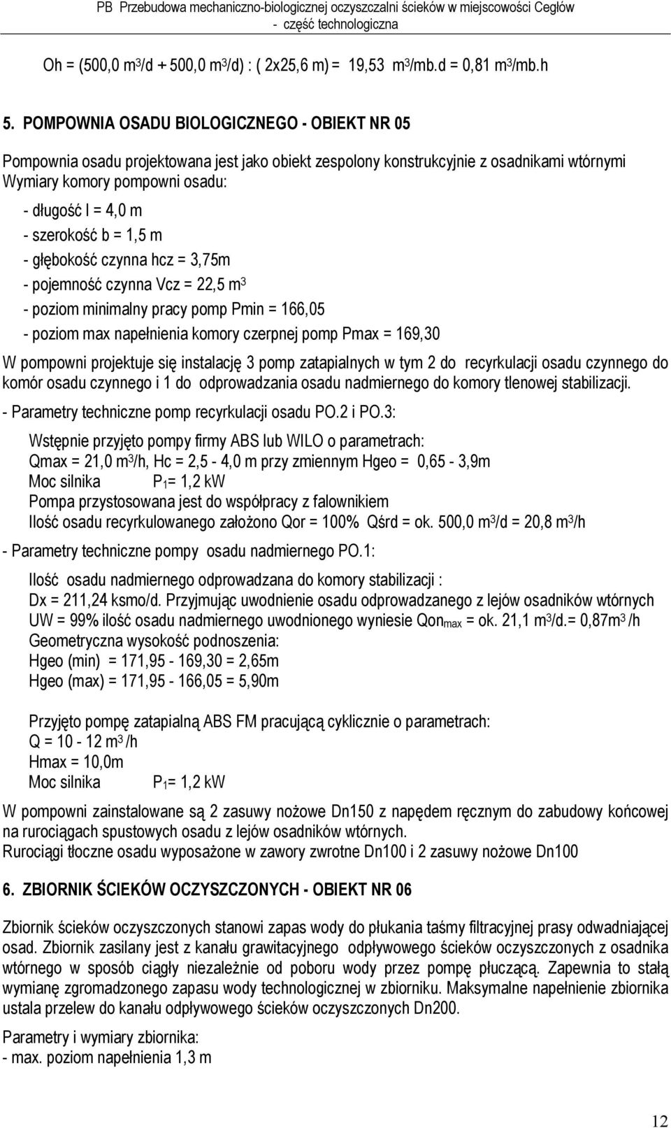 szerokość b = 1,5 m - głębokość czynna hcz = 3,75m - pojemność czynna Vcz = 22,5 m 3 - poziom minimalny pracy pomp Pmin = 166,05 - poziom max napełnienia komory czerpnej pomp Pmax = 169,30 W pompowni