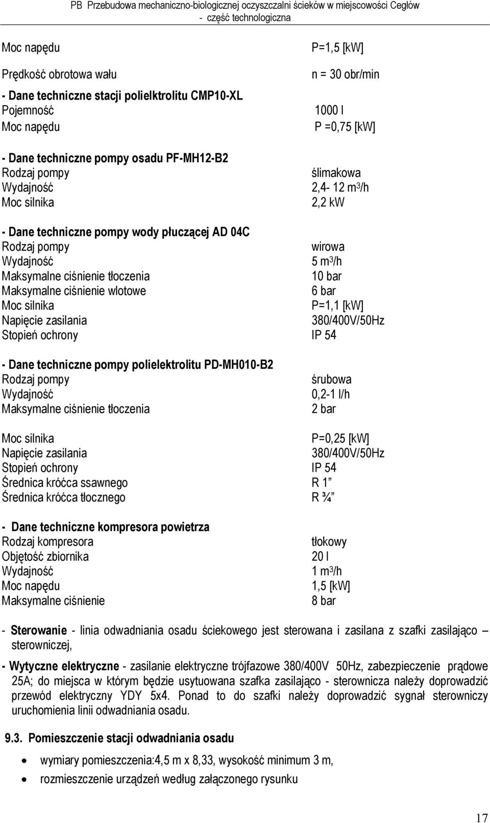 ciśnienie wlotowe 6 bar Moc silnika P=1,1 [kw] Napięcie zasilania 380/400V/50Hz Stopień ochrony IP 54 - Dane techniczne pompy polielektrolitu PD-MH010-B2 Rodzaj pompy Wydajność Maksymalne ciśnienie