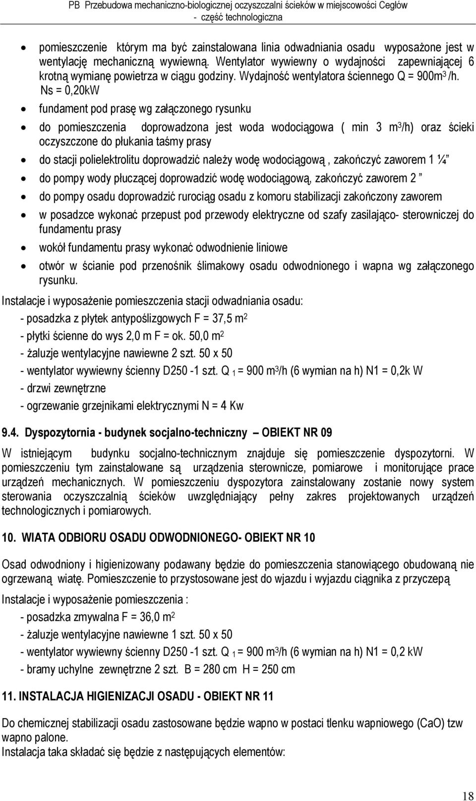 Ns = 0,20kW fundament pod prasę wg załączonego rysunku do pomieszczenia doprowadzona jest woda wodociągowa ( min 3 m 3 /h) oraz ścieki oczyszczone do płukania taśmy prasy do stacji polielektrolitu