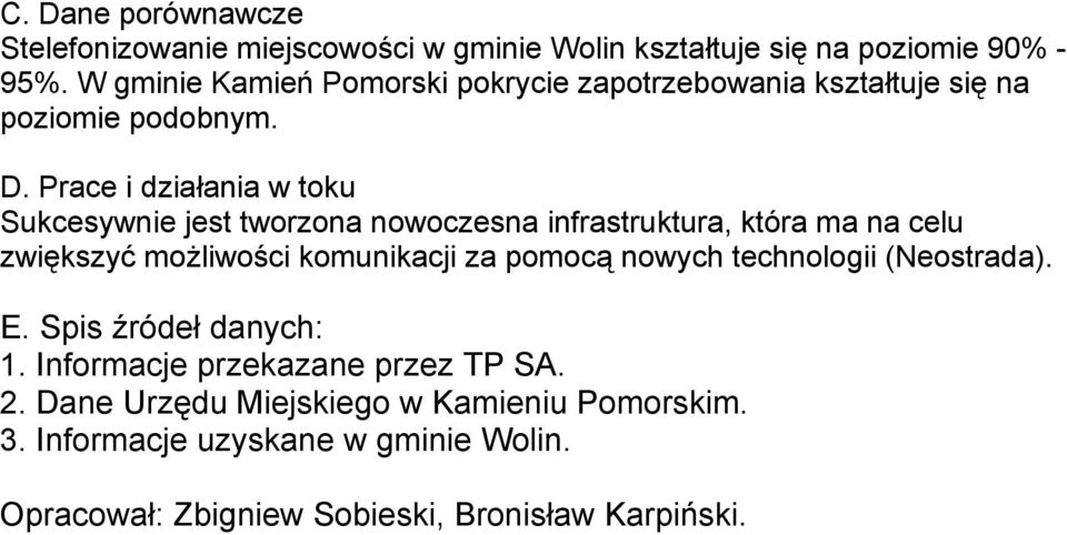 Prace i działania w toku Sukcesywnie jest tworzona nowoczesna infrastruktura, która ma na celu zwiększyć możliwości komunikacji za pomocą