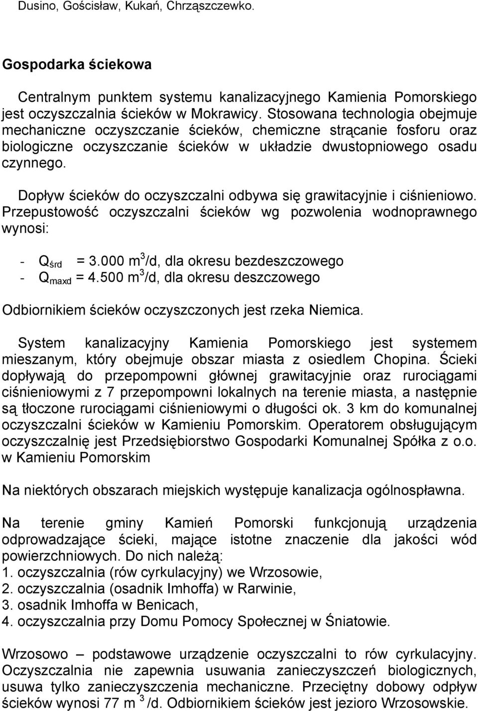 Dopływ ścieków do oczyszczalni odbywa się grawitacyjnie i ciśnieniowo. Przepustowość oczyszczalni ścieków wg pozwolenia wodnoprawnego wynosi: - Q śrd = 3.