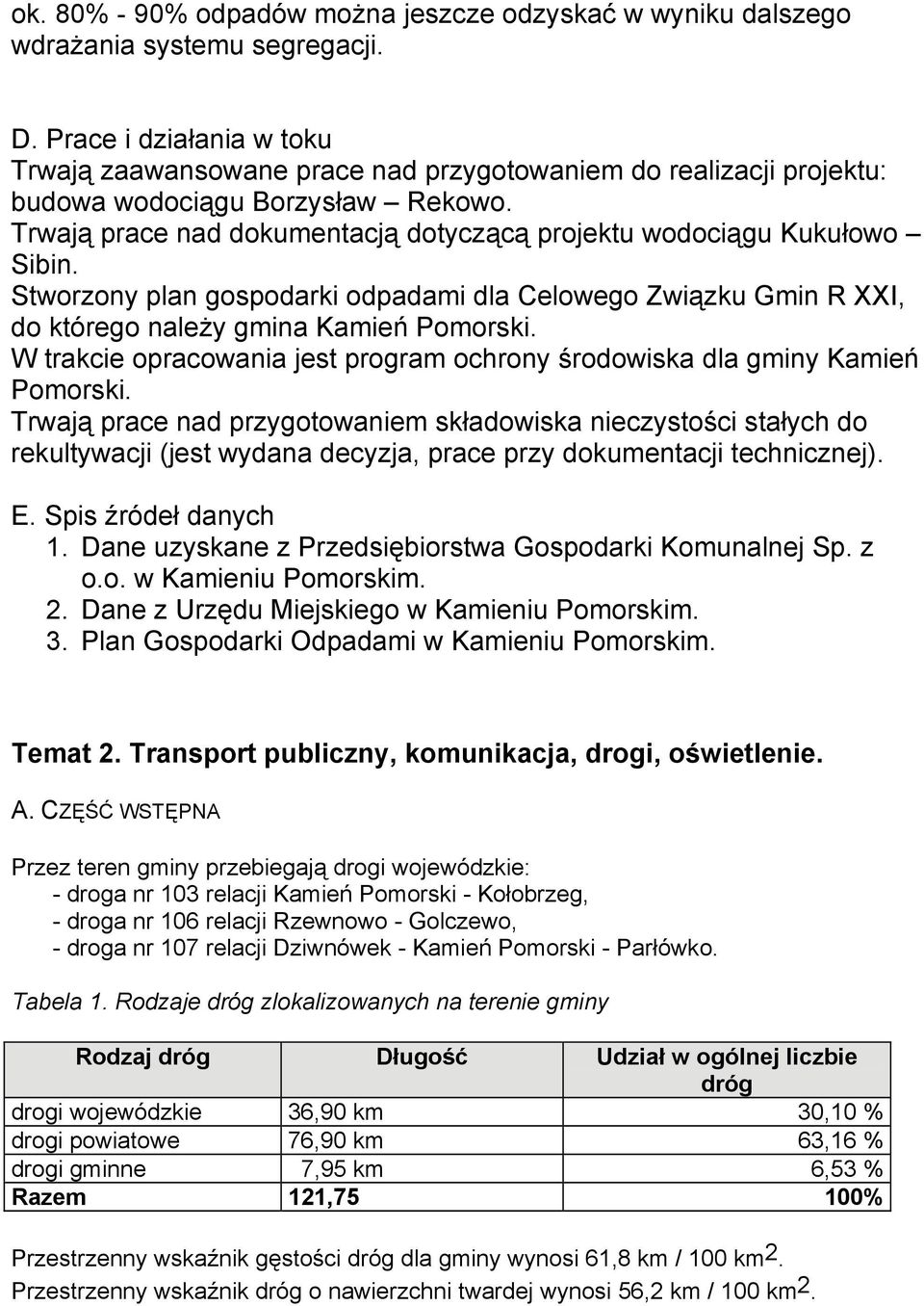 Trwają prace nad dokumentacją dotyczącą projektu wodociągu Kukułowo Sibin. Stworzony plan gospodarki odpadami dla Celowego Związku Gmin R XXI, do którego należy gmina Kamień Pomorski.