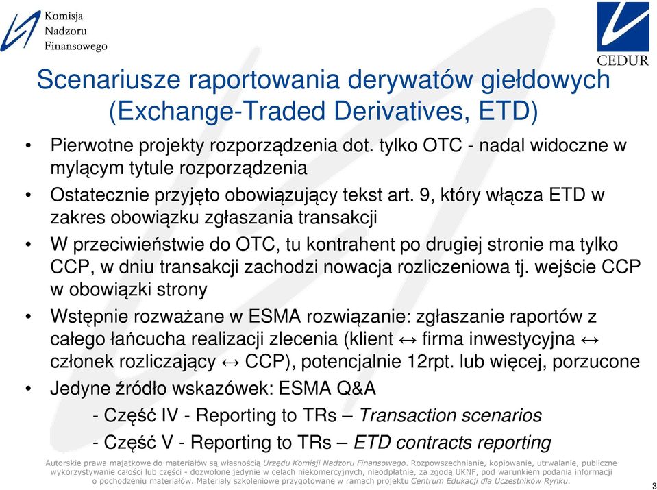 9, który włącza ETD w zakres obowiązku zgłaszania transakcji W przeciwieństwie do OTC, tu kontrahent po drugiej stronie ma tylko CCP, w dniu transakcji zachodzi nowacja rozliczeniowa tj.