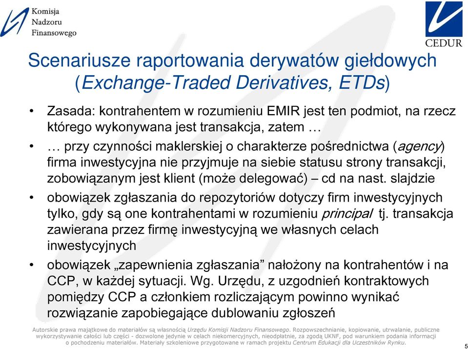 zgaszania do repozytoriów dotyczy firm inwestycyjnych tylko, gdy są one kontrahentami w rozumieniu principal tj transakcja zawierana przez firmę inwestycyjną we wasnych celach inwestycyjnych