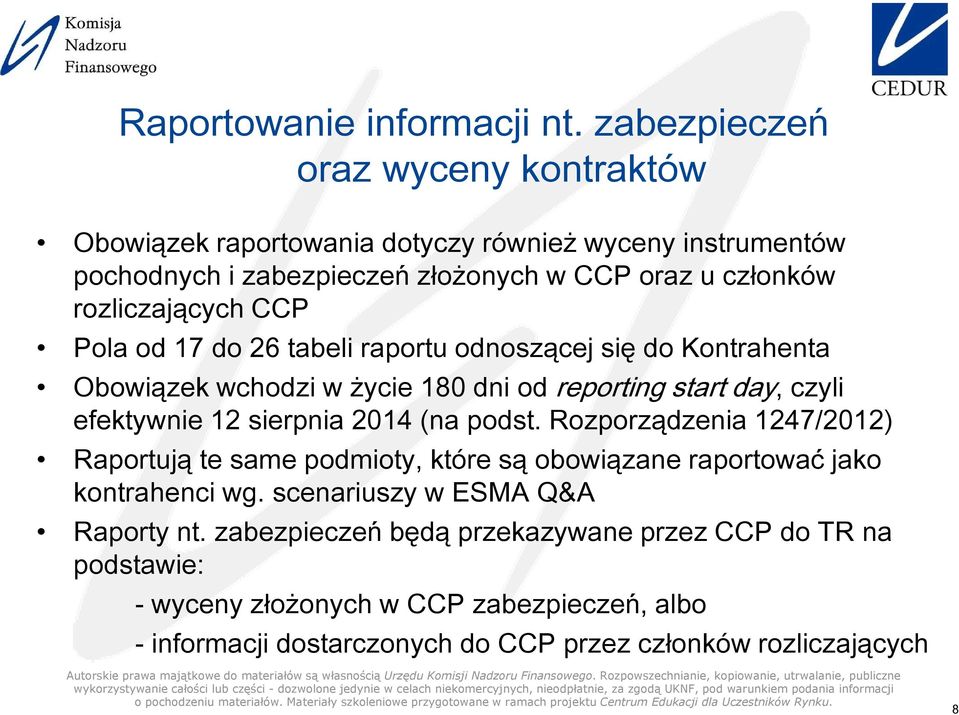 12 sierpnia 2014 (na podst Rozporządzenia 1247/2012 Raportują te same podmioty, które są obowiązane raportować jako kontrahenci wg scenariuszy w ESMA Q&A Raporty nt